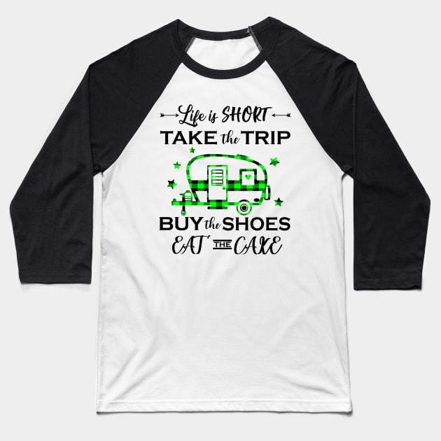 Life Is Short Take The Trip Buy The Shoes Camping Baseball T-Shirt by gotravele store